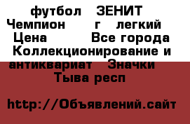 1.1) футбол : ЗЕНИТ - Чемпион 1984 г  (легкий) › Цена ­ 349 - Все города Коллекционирование и антиквариат » Значки   . Тыва респ.